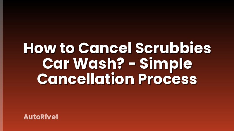 How to Cancel Scrubbies Car Wash? - Simple Cancellation Process
