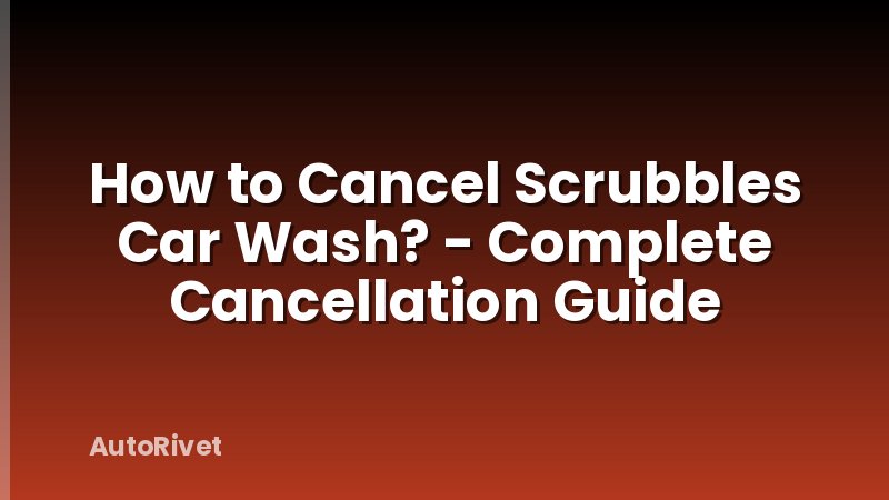 How to Cancel Scrubbles Car Wash? - Complete Cancellation Guide