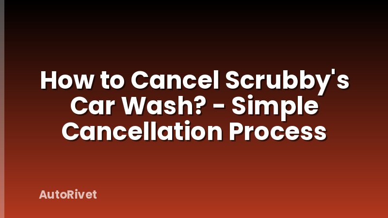 How to Cancel Scrubby's Car Wash? - Simple Cancellation Process
