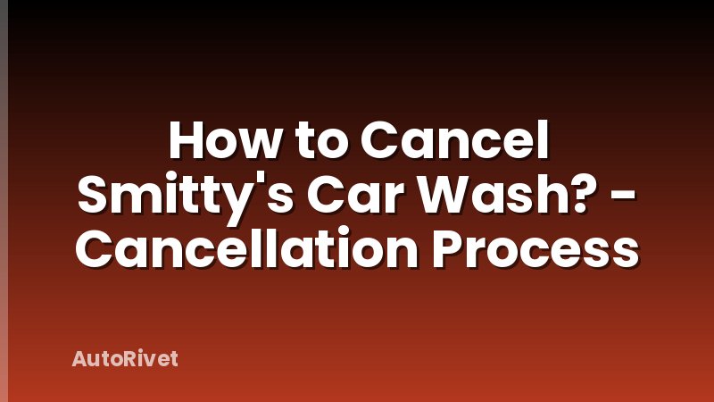 How to Cancel Smitty's Car Wash? - Cancellation Process