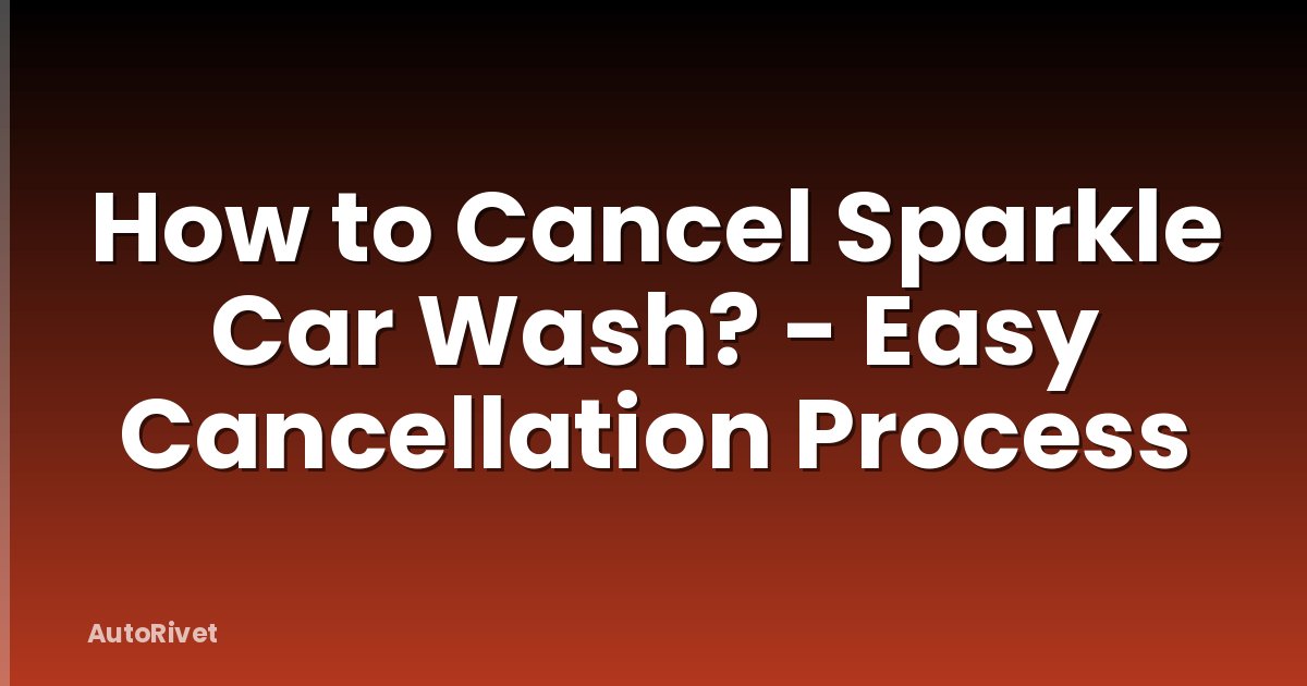 How to Cancel Sparkle Car Wash? - Easy Cancellation Process