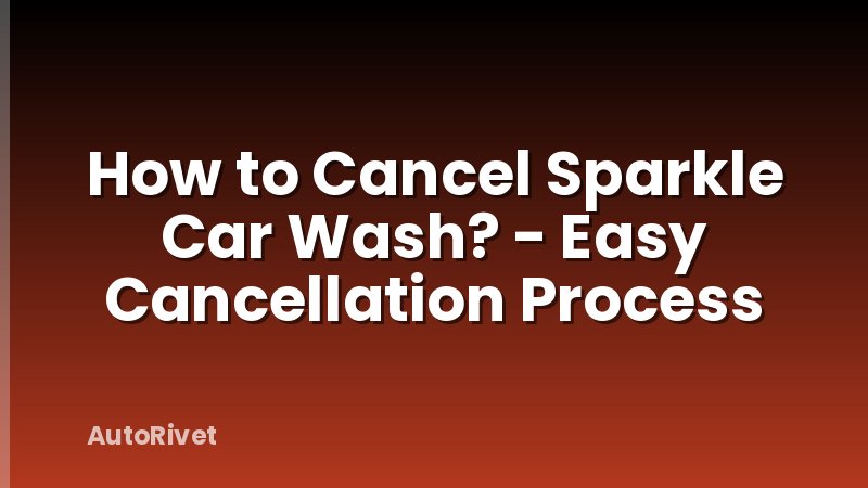How to Cancel Sparkle Car Wash? - Easy Cancellation Process