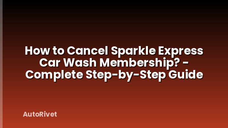 How to Cancel Sparkle Express Car Wash Membership? - Complete Step-by-Step Guide