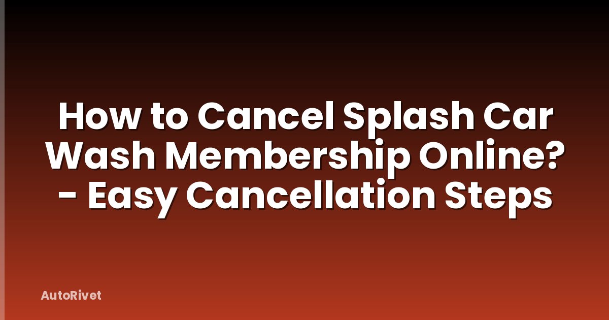How to Cancel Splash Car Wash Membership Online? - Easy Cancellation Steps