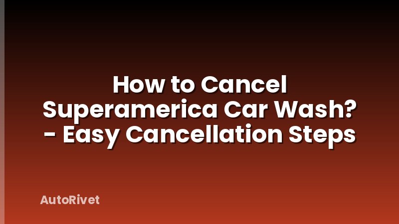 How to Cancel Superamerica Car Wash? - Easy Cancellation Steps