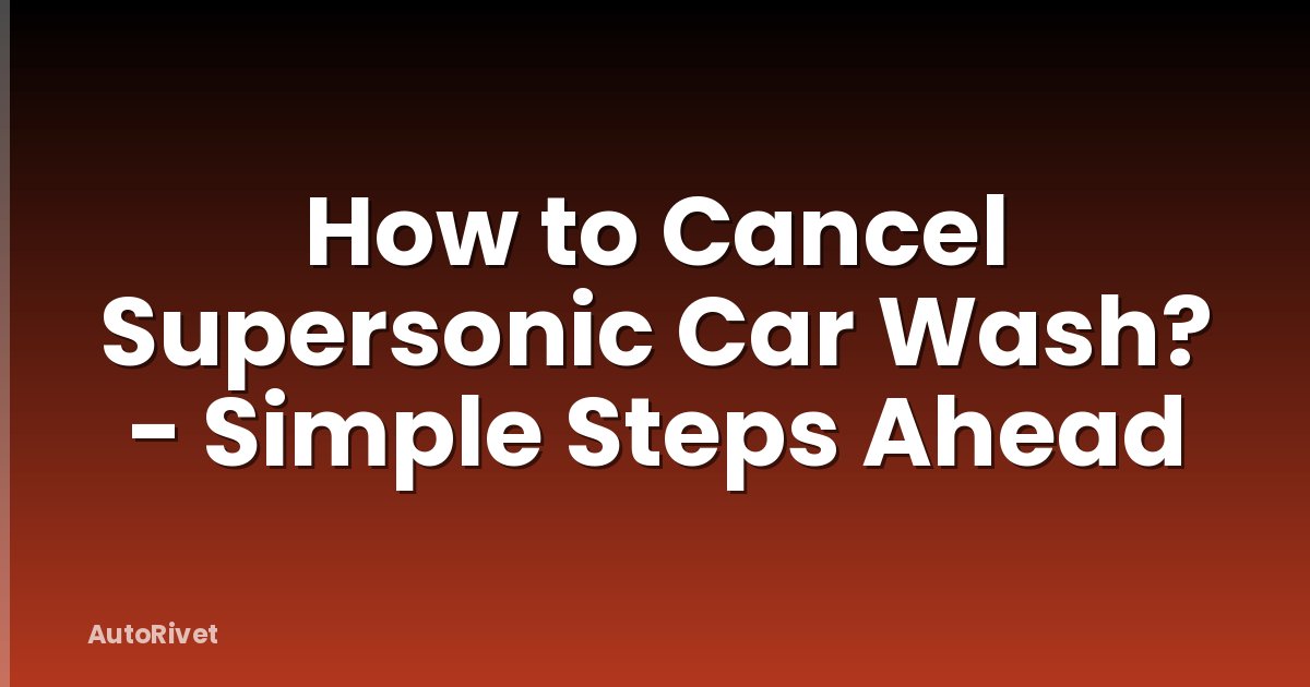How to Cancel Supersonic Car Wash? - Simple Steps Ahead