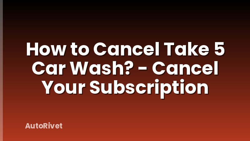 How to Cancel Take 5 Car Wash? - Cancel Your Subscription