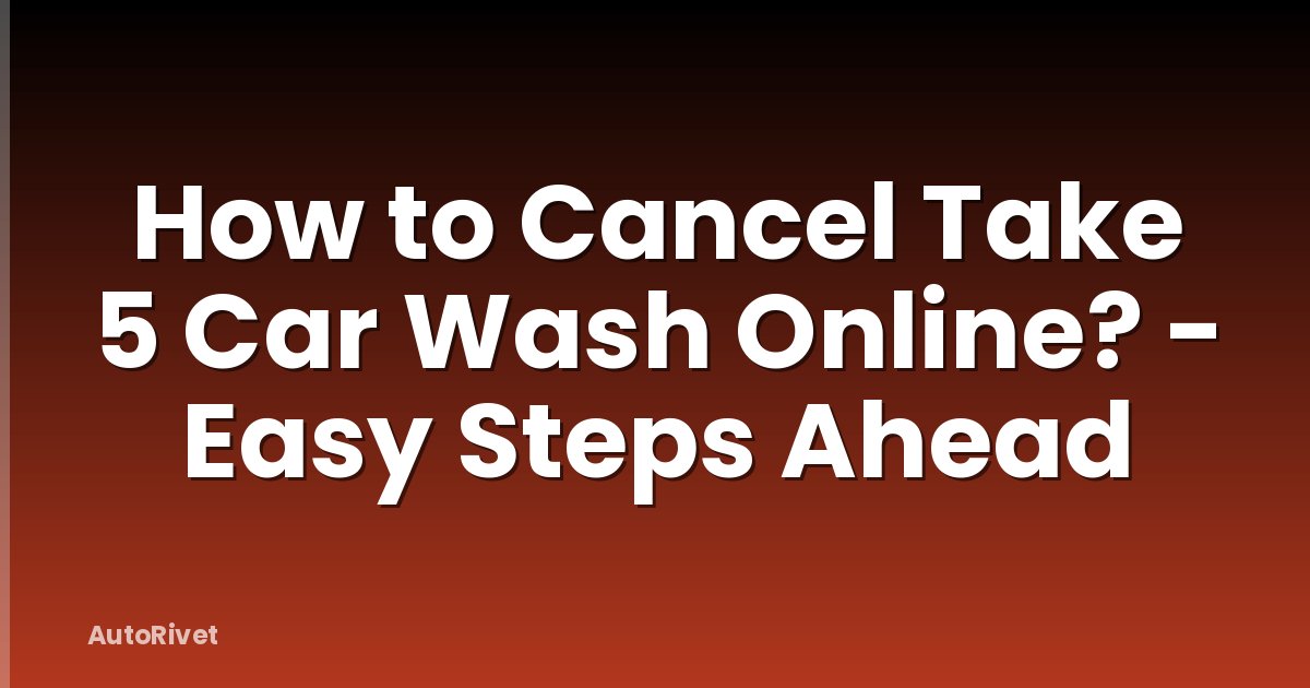 How to Cancel Take 5 Car Wash Online? - Easy Steps Ahead