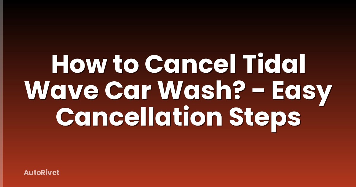 How to Cancel Tidal Wave Car Wash? - Easy Cancellation Steps