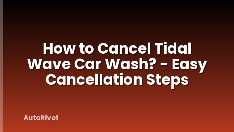 How to Cancel Tidal Wave Car Wash? - Easy Cancellation Steps