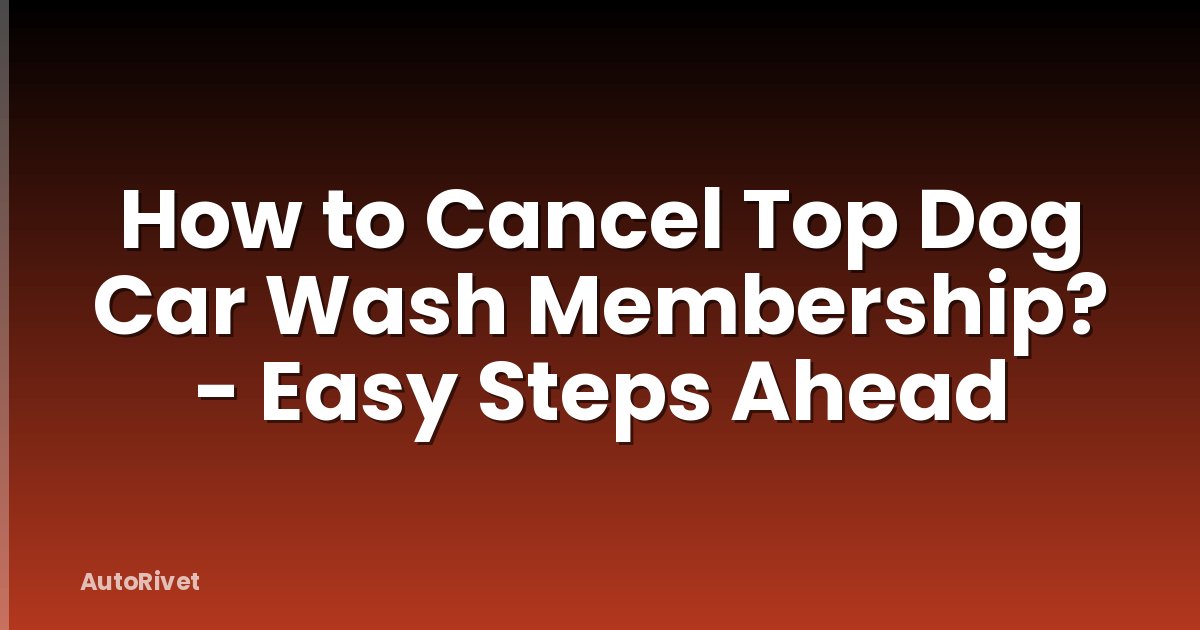 How to Cancel Top Dog Car Wash Membership? - Easy Steps Ahead