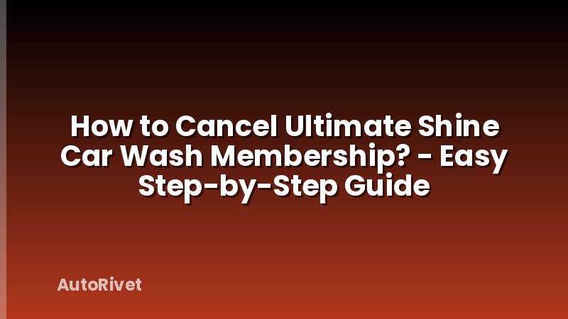 How to Cancel Ultimate Shine Car Wash Membership? - Easy Step-by-Step Guide