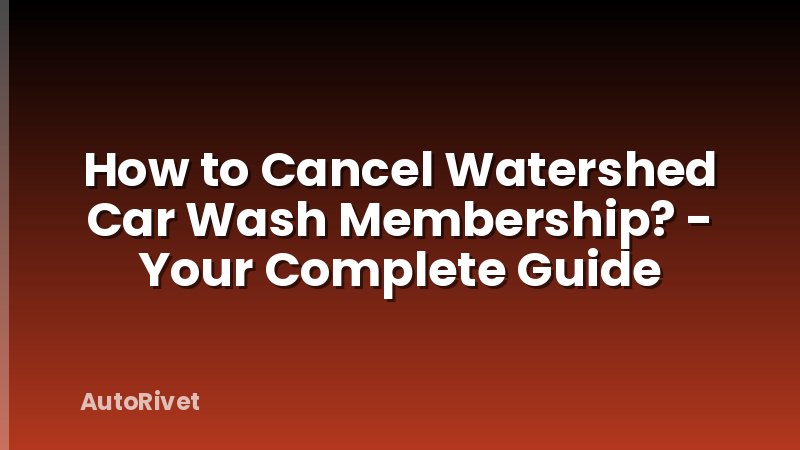 How to Cancel Watershed Car Wash Membership? - Your Complete Guide