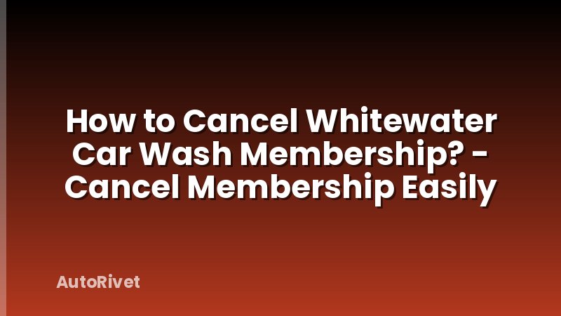 How to Cancel Whitewater Car Wash Membership? - Cancel Membership Easily