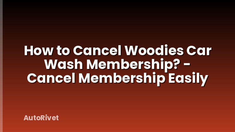 How to Cancel Woodies Car Wash Membership? - Cancel Membership Easily
