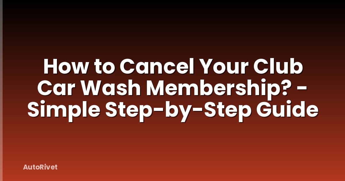 How to Cancel Your Club Car Wash Membership? - Simple Step-by-Step Guide