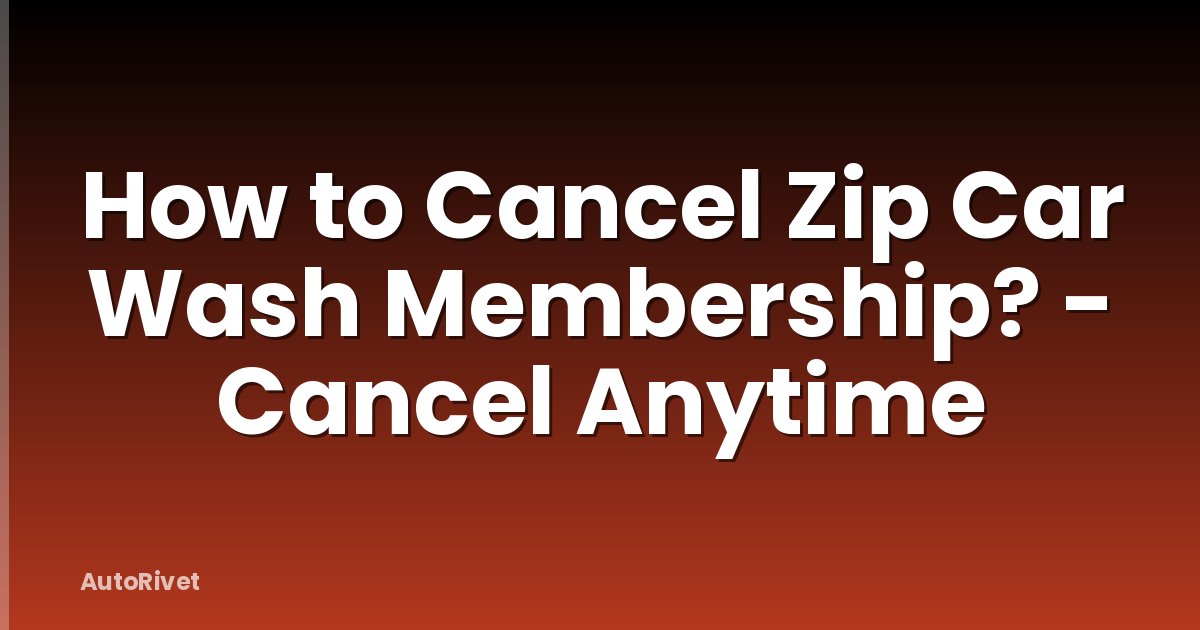 How to Cancel Zip Car Wash Membership? - Cancel Anytime
