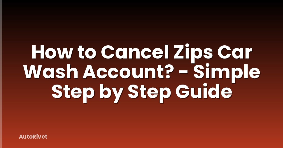 How to Cancel Zips Car Wash Account? - Simple Step by Step Guide