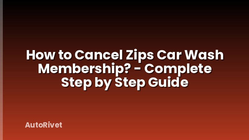 How to Cancel Zips Car Wash Membership? - Complete Step by Step Guide