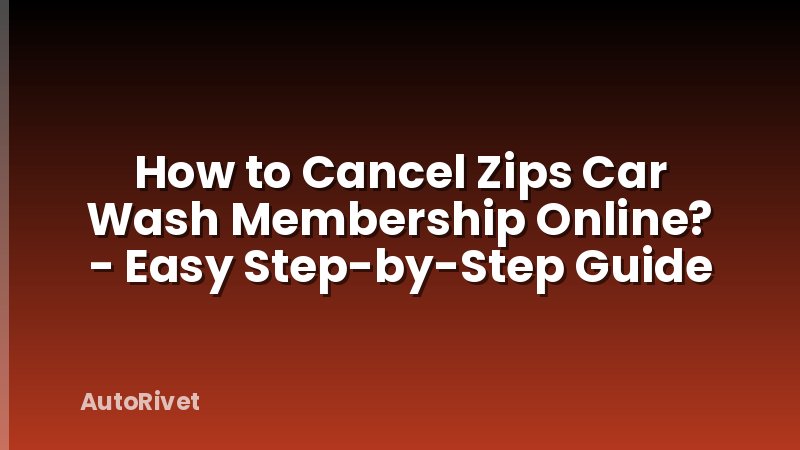 How to Cancel Zips Car Wash Membership Online? - Easy Step-by-Step Guide
