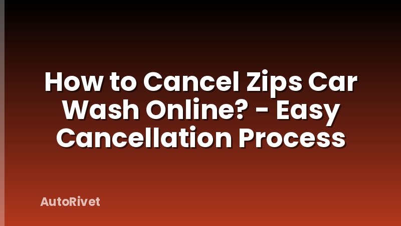 How to Cancel Zips Car Wash Online? - Easy Cancellation Process