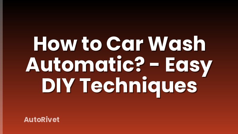 How to Car Wash Automatic? - Easy DIY Techniques