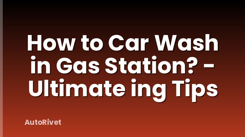 How to Car Wash in Gas Station? - Ultimate ing Tips