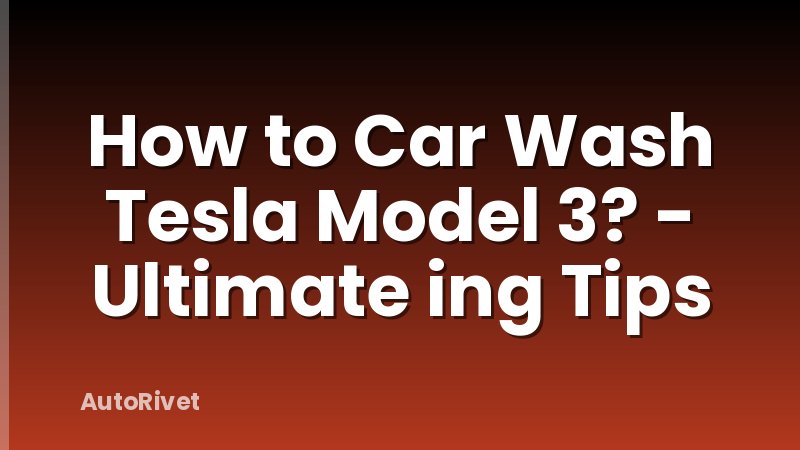 How to Car Wash Tesla Model 3? - Ultimate ing Tips