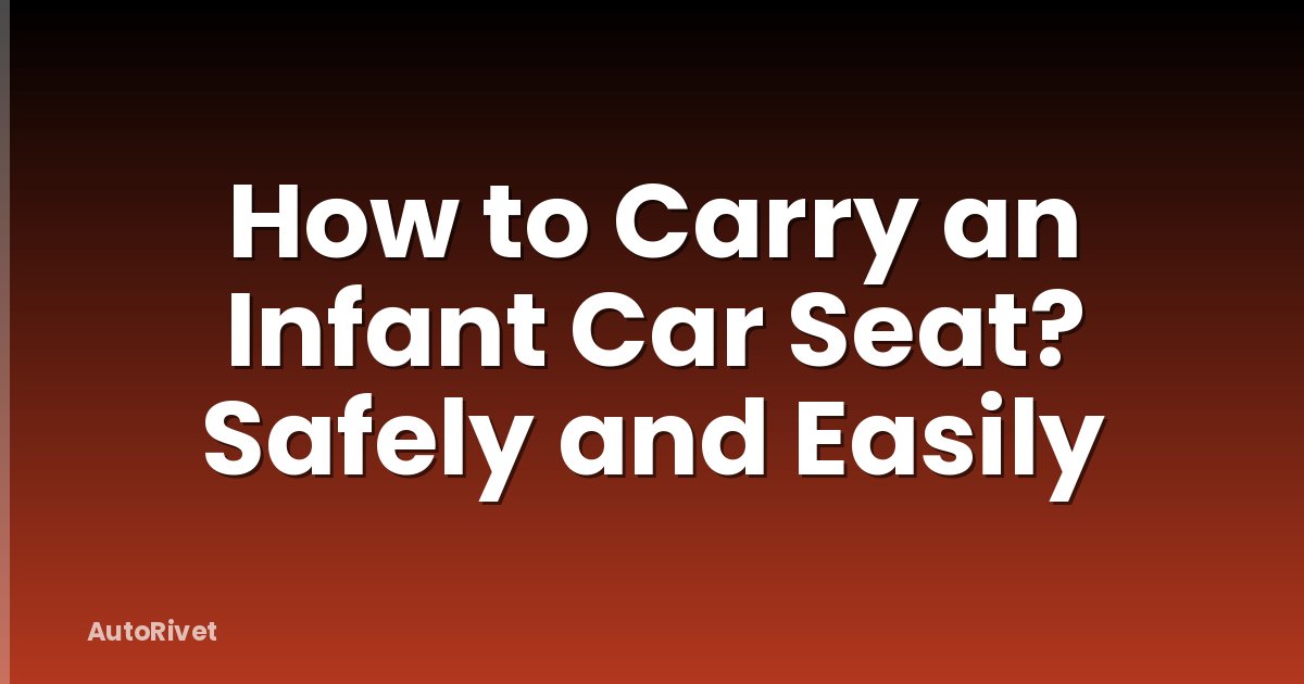 How to Carry an Infant Car Seat? Safely and Easily