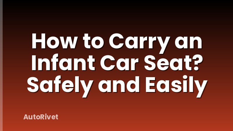 How to Carry an Infant Car Seat? Safely and Easily