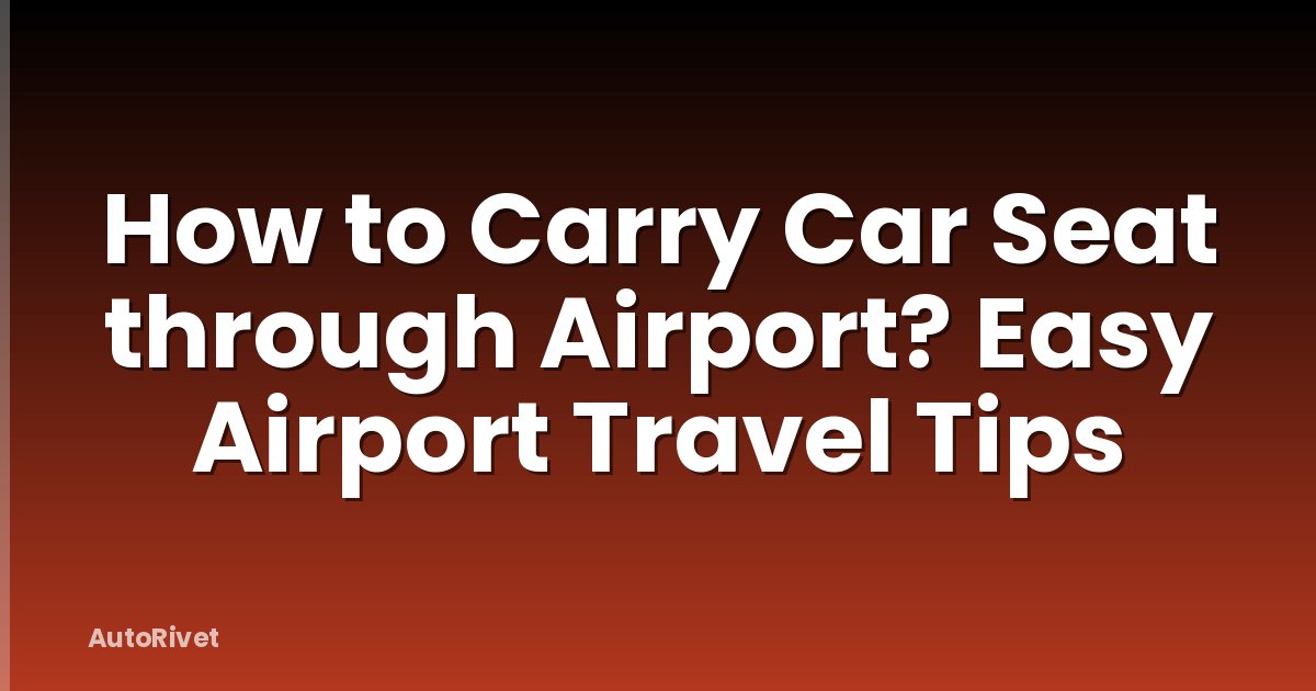 How to Carry Car Seat through Airport? Easy Airport Travel Tips