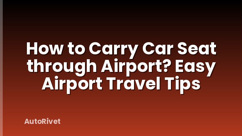 How to Carry Car Seat through Airport? Easy Airport Travel Tips