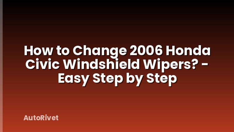 How to Change 2006 Honda Civic Windshield Wipers? - Easy Step by Step