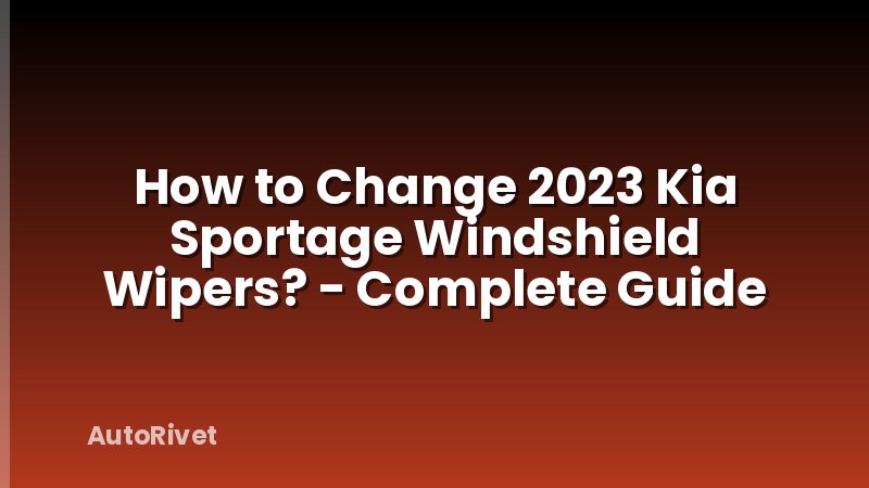 How to Change 2023 Kia Sportage Windshield Wipers? - Complete Guide