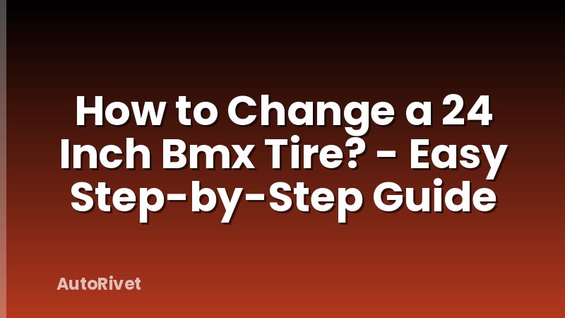 How to Change a 24 Inch Bmx Tire? - Easy Step-by-Step Guide