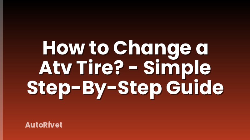 How to Change a Atv Tire? - Simple Step-By-Step Guide