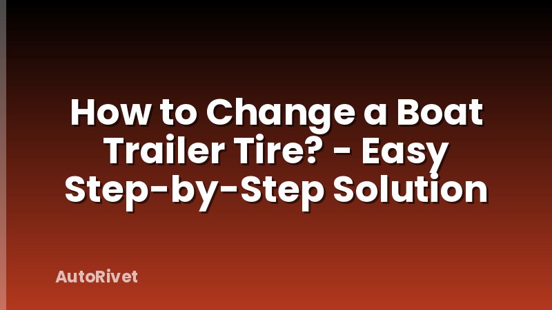 How to Change a Boat Trailer Tire? - Easy Step-by-Step Solution