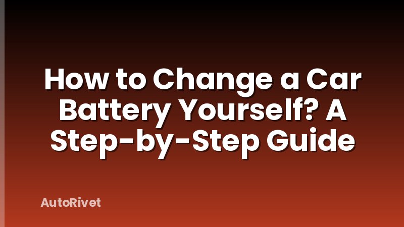 How to Change a Car Battery Yourself? A Step-by-Step Guide