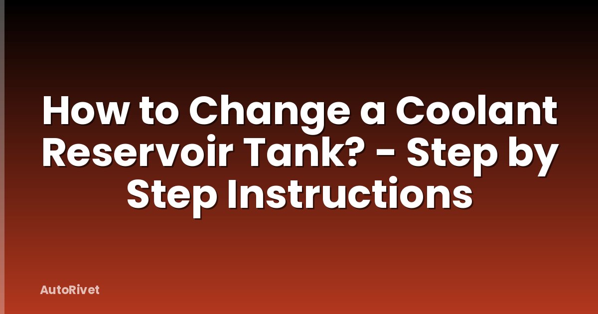 How to Change a Coolant Reservoir Tank? - Step by Step Instructions