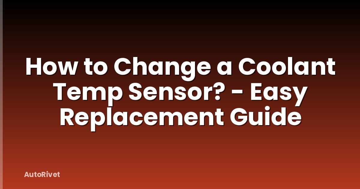 How to Change a Coolant Temp Sensor? - Easy Replacement Guide