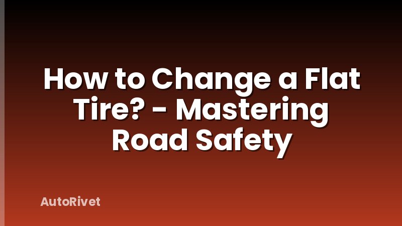 How to Change a Flat Tire? - Mastering Road Safety