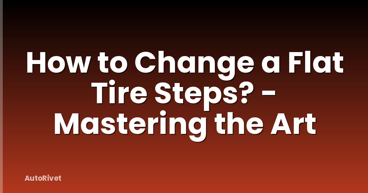 How to Change a Flat Tire Steps? - Mastering the Art