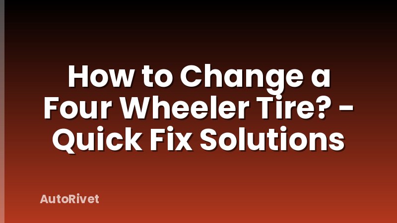 How to Change a Four Wheeler Tire? - Quick Fix Solutions