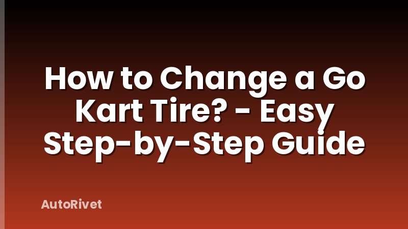 How to Change a Go Kart Tire? - Easy Step-by-Step Guide