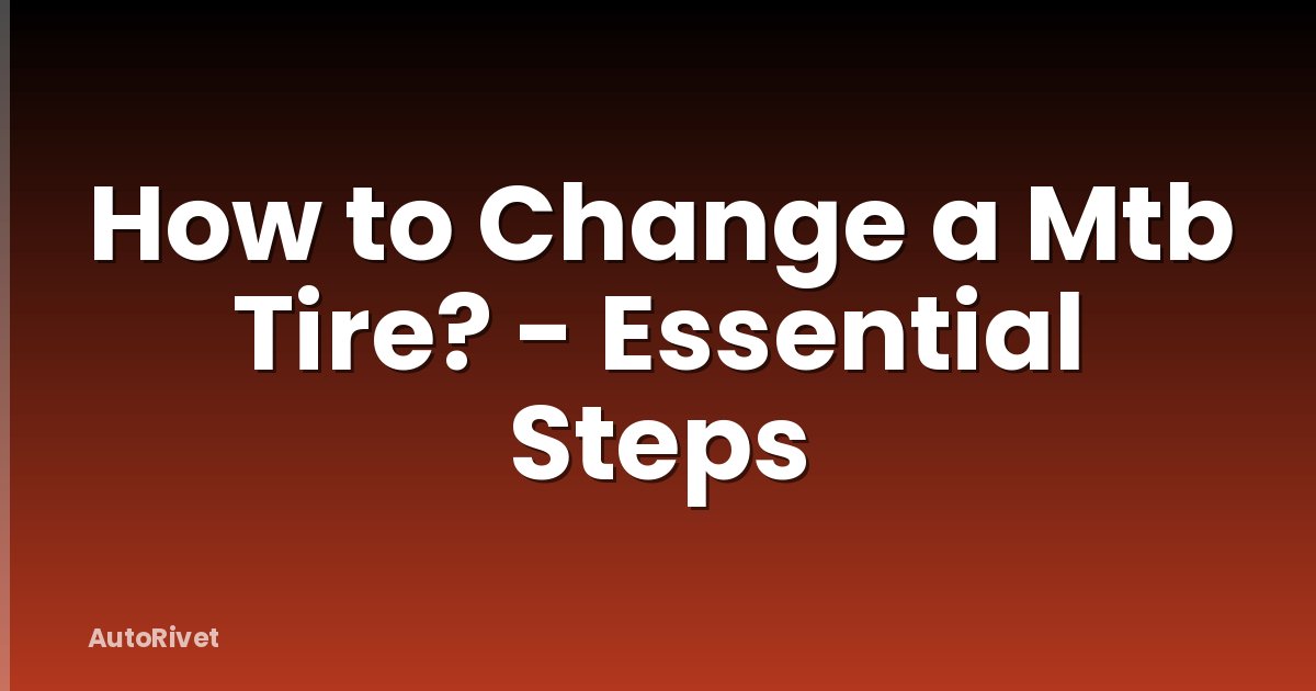 How to Change a Mtb Tire? - Essential Steps