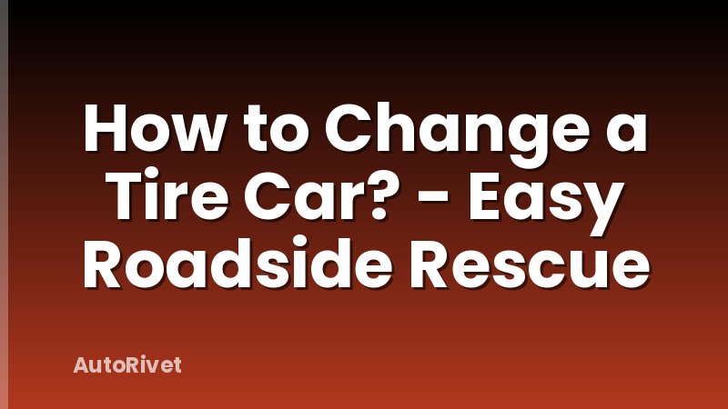 How to Change a Tire Car? - Easy Roadside Rescue