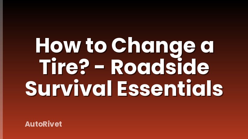 How to Change a Tire? - Roadside Survival Essentials