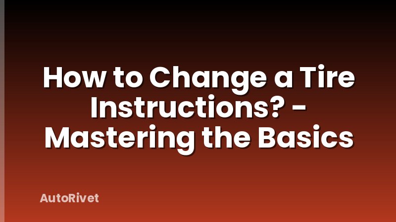 How to Change a Tire Instructions? - Mastering the Basics