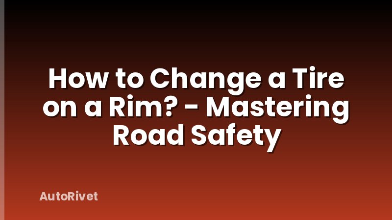How to Change a Tire on a Rim? - Mastering Road Safety