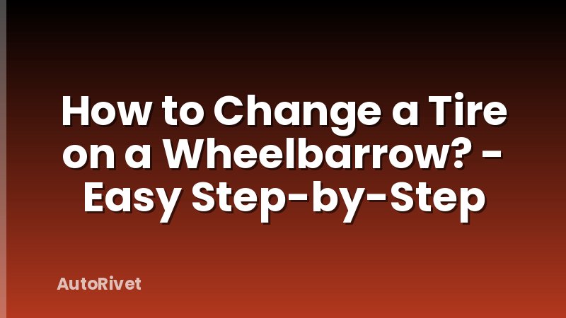 How to Change a Tire on a Wheelbarrow? - Easy Step-by-Step